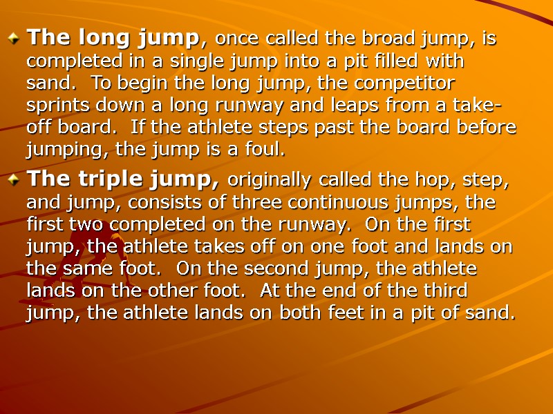 The long jump, once called the broad jump, is completed in a single jump